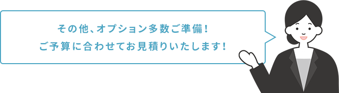 その他、オプション多数ご準備！ご予算に合わせてお見積りいたします！