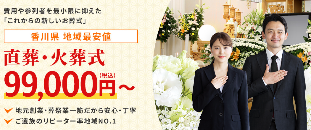 費用や参列者を最小限に抑えた「これからの新しいお葬式」香川県 地域最安値直葬・火葬式120,000地元創業・葬祭業一筋だから安心・丁寧ご遺族のリピーター率地域NO.1
